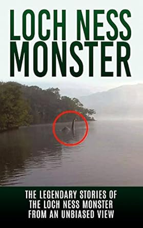 loch ness monster the legendary stories of the loch ness monster from an unbiased view  elgin cook