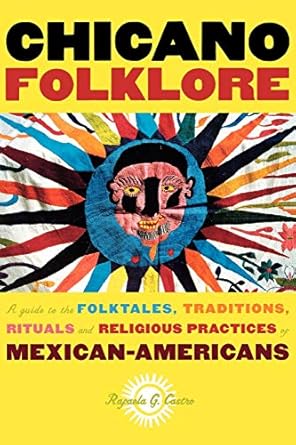 chicano folklore a guide to the folktales traditions rituals and religious practices of mexican americans 