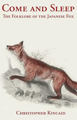 come and sleep the folklore of the japanese fox  christopher kincaid 1532847351, 978-1532847356