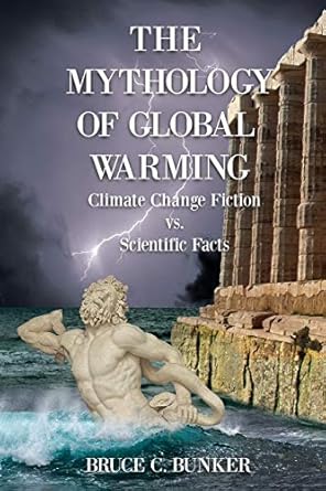 the mythology of global warming climate change fiction vs scientific facts  bruce bunker ph d 1945181478,