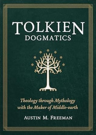 tolkien dogmatics theology through mythology with the maker of middle earth  austin m. freeman 1683596676,