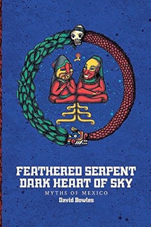 feathered serpent dark heart of sky myths of mexico  david bowles 1941026729, 978-1941026724