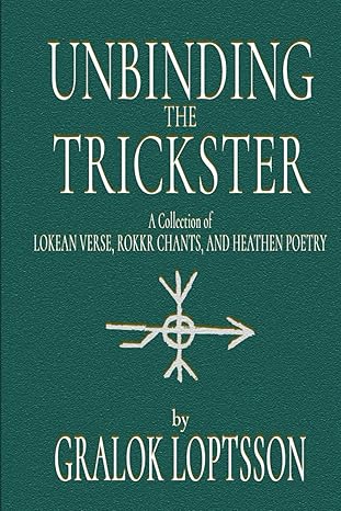 unbinding the trickster a collection of lokean verse rokkr chants and heathen poetry small pocket edition 4x6