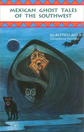 mexican ghost tales of the southwest stories and illustrations  alfred avila, kat avila 1558851070,