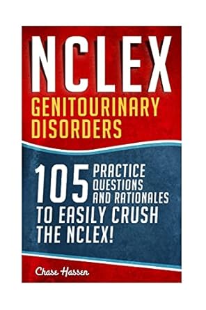 nclex genitourinary disorders 105 nursing practice questions and rationales to easily crush the nclex 1st