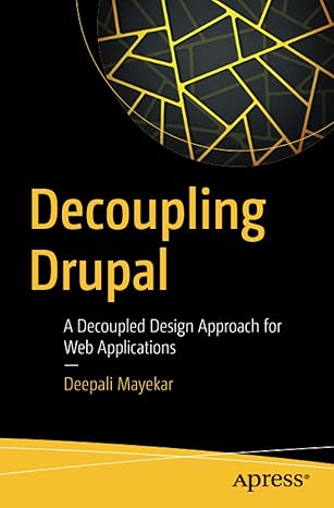 decoupling drupal a decoupled design approach for web applications 1st edition deepali mayekar 1484233204,