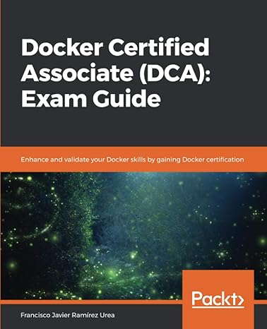 docker certified associate exam guide enhance and validate your docker skills by gaining docker certification