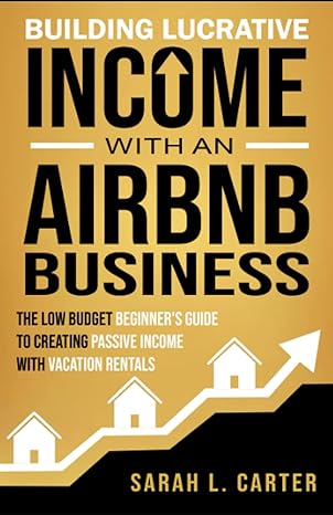 building lucrative income with an airbnb business the low budget beginner s guide to creating passive income