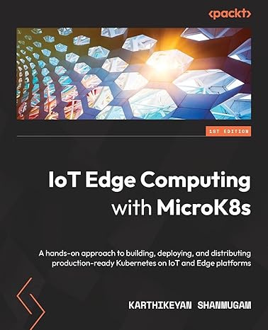 iot edge computing with microk8s a hands on approach to building deploying and distributing production ready