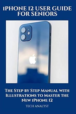 iphone 12 user guide for seniors the step by step manual with illustrations to master the new iphone 12 1st