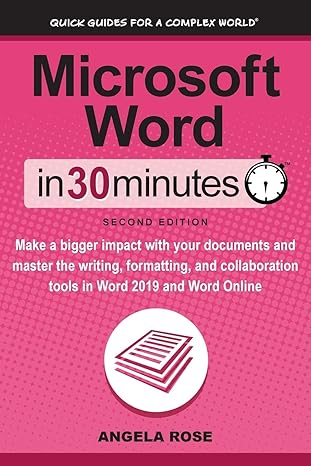 microsoft word in 30 minutes make a bigger impact with your documents and master the writing formatting and