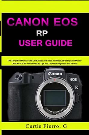 canon eos rp user guide the simplified manual with useful tips and tricks to effectively set up and master