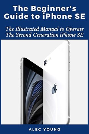 the beginner s guide to iphone se the illustrated manual to operate the second generation iphone se 1st