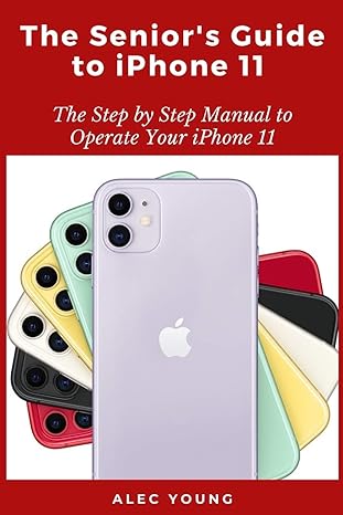 the senior s guide to iphone 11 the step by step manual to operate your iphone 11 1st edition alec young