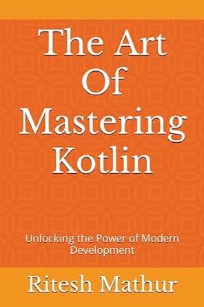 the art of mastering kotlin 1st edition mr ritesh nath mathur 979-8850490195