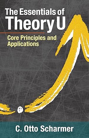 the essentials of theory u core principles and applications 1st edition otto scharmer 1523094400,