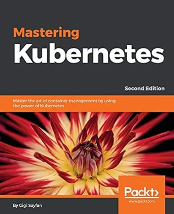 mastering kubernetes master the art of container management by using the power of kubernetes 1st edition gigi