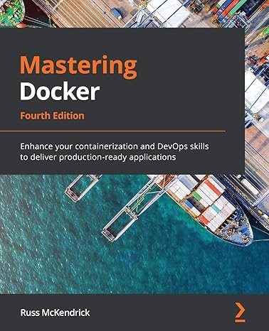 mastering docker enhance your containerization and devops skills to deliver production ready applications 4th