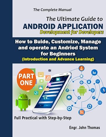 the ultimate guide to android application development the complete manual how to build customize manage and