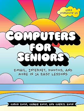 computers for seniors email internet photos and more in 14 easy lessons 1st edition chris ewin, carrie ewin,