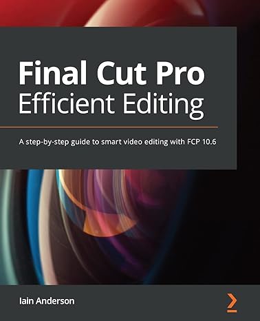 final cut pro efficient editing a step by step guide to smart video editing with fcp 10 6 1st edition iain