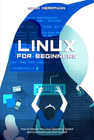 linux for beginners how to master the linux operating system and command line from scratch 1st edition noah