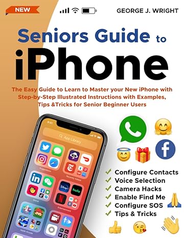 seniors guide to iphone the easy guide to learn to master your new iphone with step by step illustrated