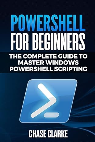 powershell for beginners the complete guide to master windows powershell scripting 1st edition chase clarke