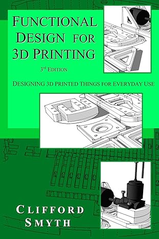 functional design for 3d printing designing 3d printed things for everyday use 1st edition clifford t smyth