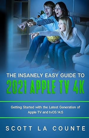 the insanely easy guide to the 2021 apple tv 4k getting started with the latest generation of apple tv and