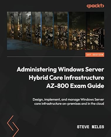 administering windows server hybrid core infrastructure az 800 exam guide design implement and manage windows