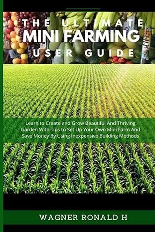 the ultimate mini farming user guide learn to create and grow beautiful and thriving garden with tips to set