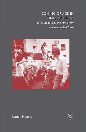 coming of age in times of crisis youth schooling and patriarchy in a venezuelan town 1st edition j hurtig