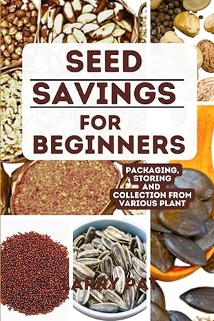 seed saving for beginners simple and basics step by step guide on how to collect store and package seed for