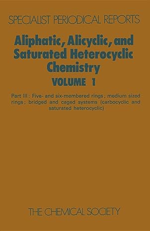 aliphatic alicyclic and saturated heterocyclic chemistry part iii 1st edition w parker 0851867227,