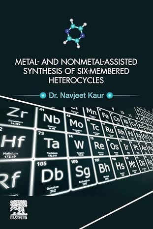 metal and nonmetal assisted synthesis of six membered heterocycles 1st edition navjeet kaur bsc, msc