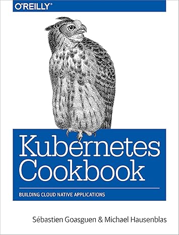 kubernetes cookbook building cloud native applications 1st edition sebastien goasguen ,michael hausenblas