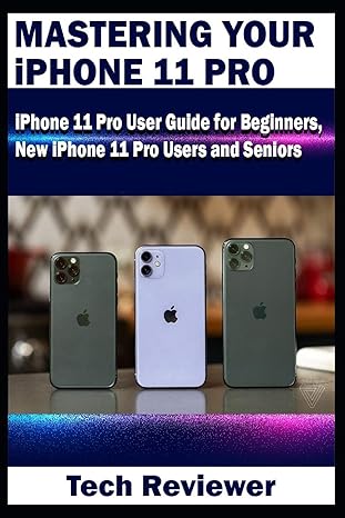 mastering your iphone 11 pro iphone 11 pro user guide for beginners new iphone 11 pro users and seniors 1st