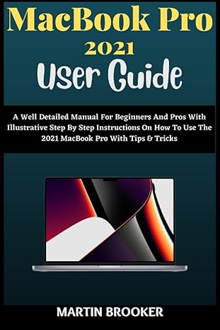 macbook pro 2021 user guide a well detailed manual for beginners and pros with illustrative step by step