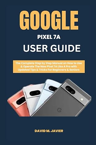 google pixel 7a user guide the complete step by step manual on how to use and operate the new pixel 7a like a