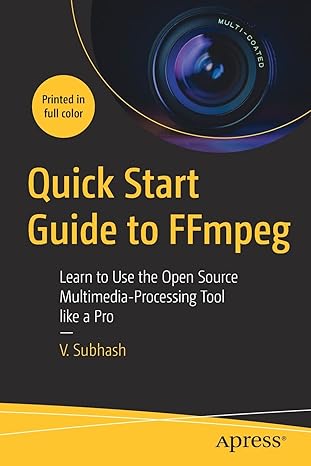 quick start guide to ffmpeg learn to use the open source multimedia processing tool like a pro 1st edition v.