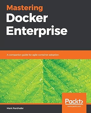 mastering docker enterprise a companion guide for agile container adoption 1st edition mark panthofer