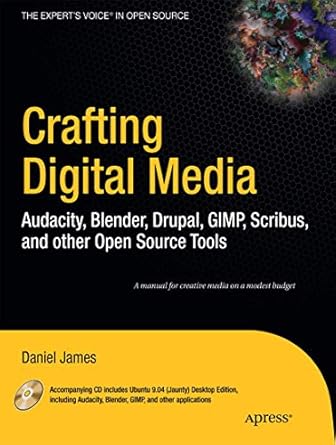 crafting digital media audacity blender drupal gimp scribus and other open source tools 1st edition daniel