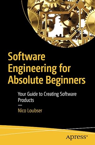 software engineering for absolute beginners your guide to creating software products 1st edition nico loubser