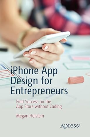 iphone app design for entrepreneurs find success on the app store without coding 1st edition megan holstein