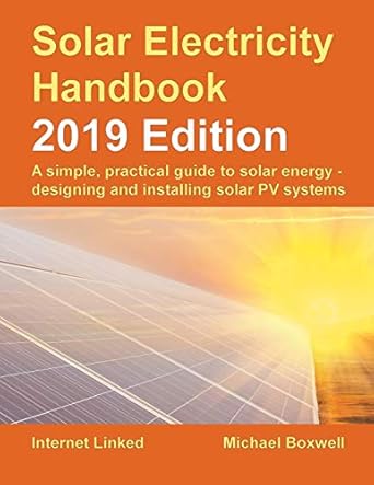 solar electricity handbook 2019 edition a simple practical guide to solar energy designing and installing