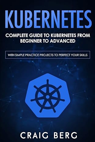 kubernetes complete guide to kubernetes from beginner to advanced 1st edition craig berg 979-8653155482