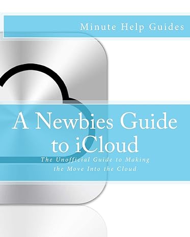 a newbies guide to icloud the unofficial guide to making the move into the cloud 1st edition minute help