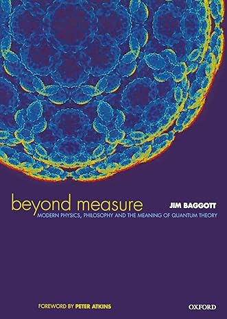 beyond measure modern physics philosophy and the meaning of quantum theory 1st edition jim baggott ,peter