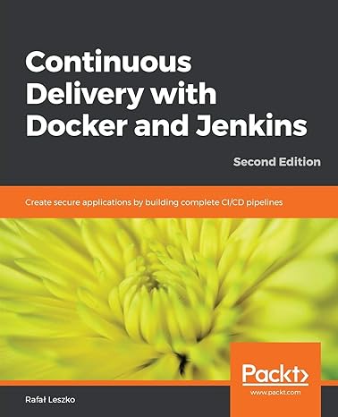 continuous delivery with docker and jenkins create secure applications by building complete ci/cd pipelines